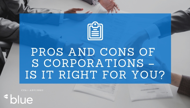 Pros and Cons of S Corporations – is it right for you? – Blue & Co., LLC